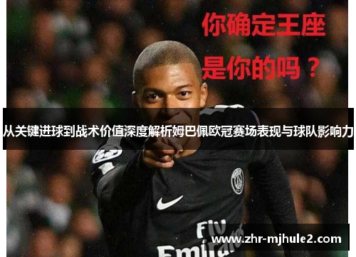 从关键进球到战术价值深度解析姆巴佩欧冠赛场表现与球队影响力 从关键进球到战术价值深度解析姆巴佩欧冠赛场表现与球队影响力