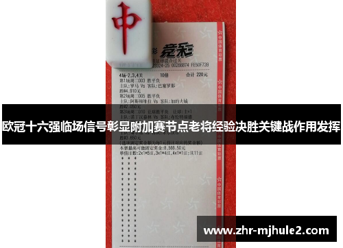 欧冠十六强临场信号彰显附加赛节点老将经验决胜关键战作用发挥 欧冠十六强临场信号彰显附加赛节点老将经验决胜关键战作用发挥