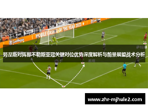 努涅斯对阵那不勒斯亚冠关键对位优势深度解析与前景展望战术分析 努涅斯对阵那不勒斯亚冠关键对位优势深度解析与前景展望战术分析