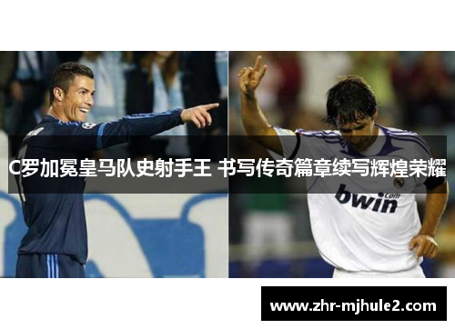 C罗加冕皇马队史射手王 书写传奇篇章续写辉煌荣耀