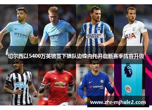 切尔西以5400万英镑签下狼队边锋内托开启新赛季阵容升级