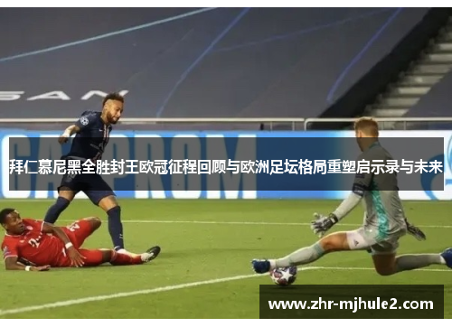 拜仁慕尼黑全胜封王欧冠征程回顾与欧洲足坛格局重塑启示录与未来
