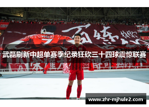 武磊刷新中超单赛季纪录狂砍三十四球震惊联赛