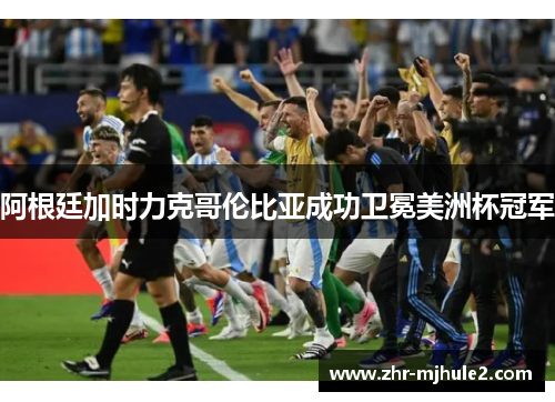 阿根廷加时力克哥伦比亚成功卫冕美洲杯冠军 阿根廷加时力克哥伦比亚成功卫冕美洲杯冠军