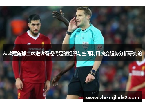 从欧冠角球二次进攻看现代足球组织与空间利用演变趋势分析研究论