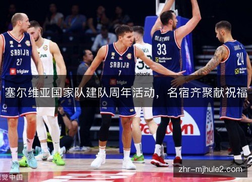 塞尔维亚国家队建队周年活动,名宿齐聚献祝福 塞尔维亚国家队建队周年活动,名宿齐聚献祝福